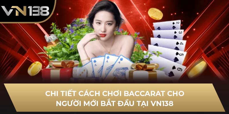 Chi Tiết Cách Chơi Baccarat Cho Người Mới Bắt Đầu Tại VN138