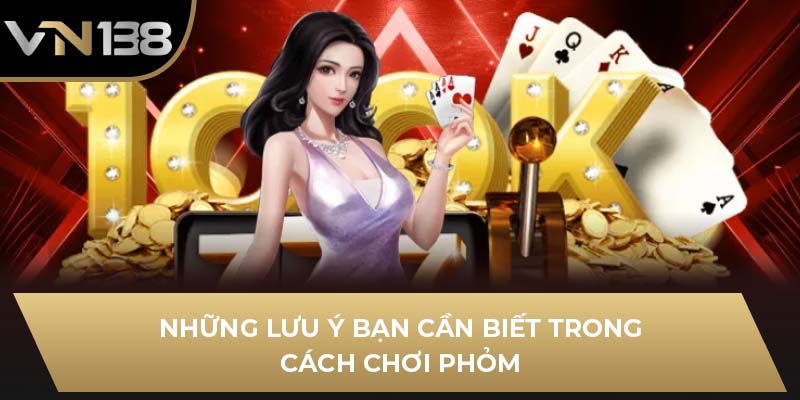 Những lưu ý bạn cần biết trong cách chơi phỏm