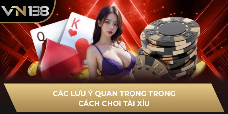 Các lưu ý quan trọng trong cách chơi tài xỉu