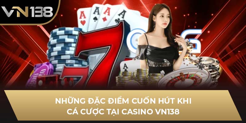 Những đặc điểm cuốn hút khi cá cược tại casino VN138