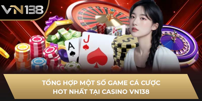 Tổng hợp một số game cá cược hot nhất tại casino VN138