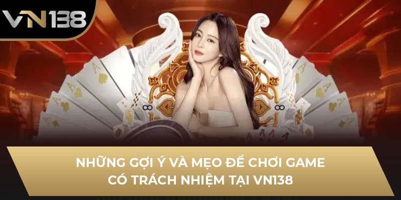 Những gợi ý và mẹo để chơi game có trách nhiệm tại VN138