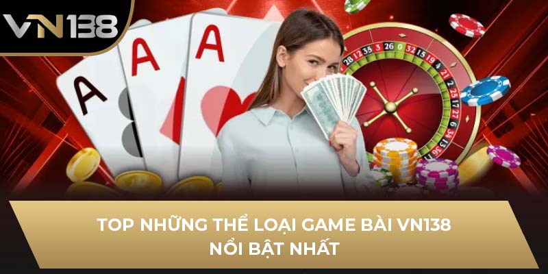 Top những thể loại game bài VN138 nổi bật nhất