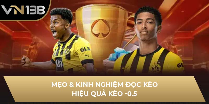 Mẹo & kinh nghiệm đọc kèo hiệu quả kèo -0.5