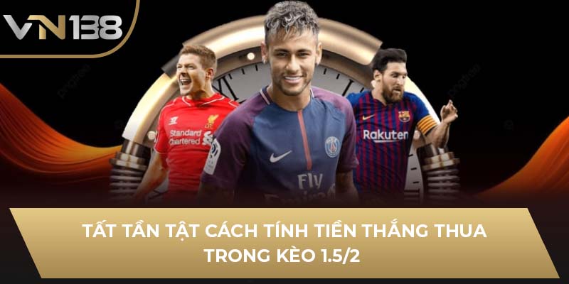 Tất tần tật cách tính tiền thắng thua trong kèo 1.5/2 