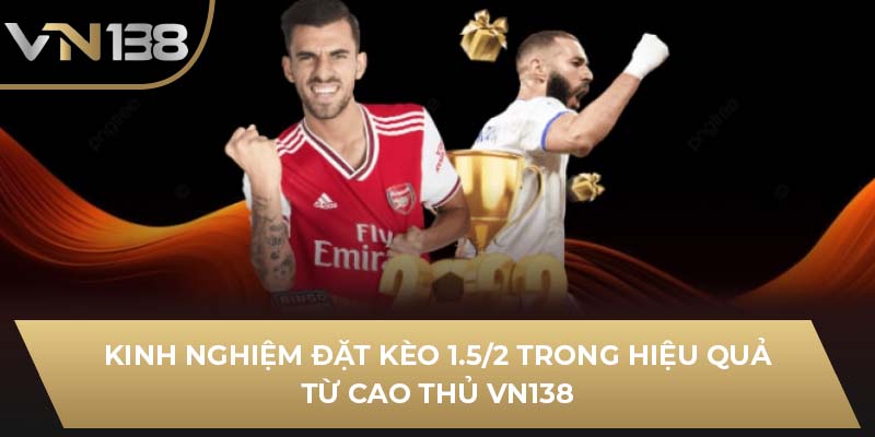 Kinh nghiệm đặt kèo 1.5/2 trong hiệu quả từ cao thủ VN138