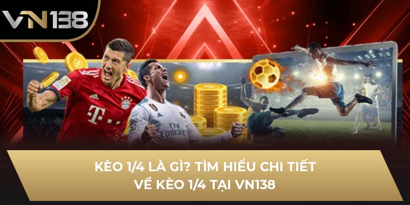 Kèo 1/4 Là Gì? Tìm Hiểu Chi Tiết Về Kèo 1/4 Tại VN138