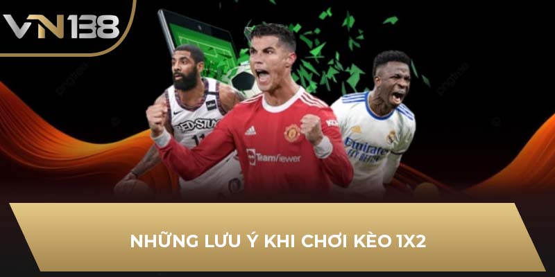 Những lưu ý khi chơi kèo 1x2