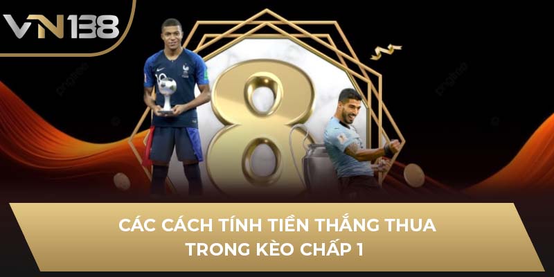 Các cách tính tiền thắng thua trong kèo chấp 1 