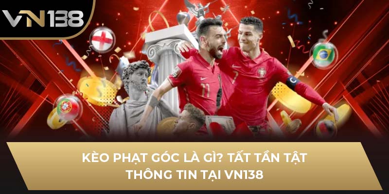 Kèo Phạt Góc Là Gì? Tất Tần Tật Thông Tin Tại VN138