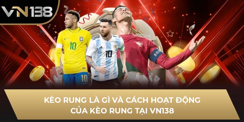 Kèo Rung Là Gì Và Cách Hoạt Động Của Kèo Rung Tại VN138