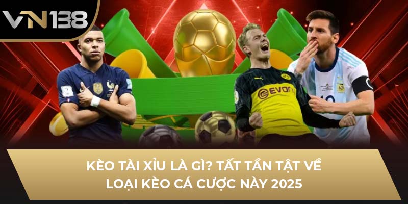 Kèo Tài Xỉu Là Gì? Tất Tần Tật Về Loại Kèo Cá Cược Này 2025