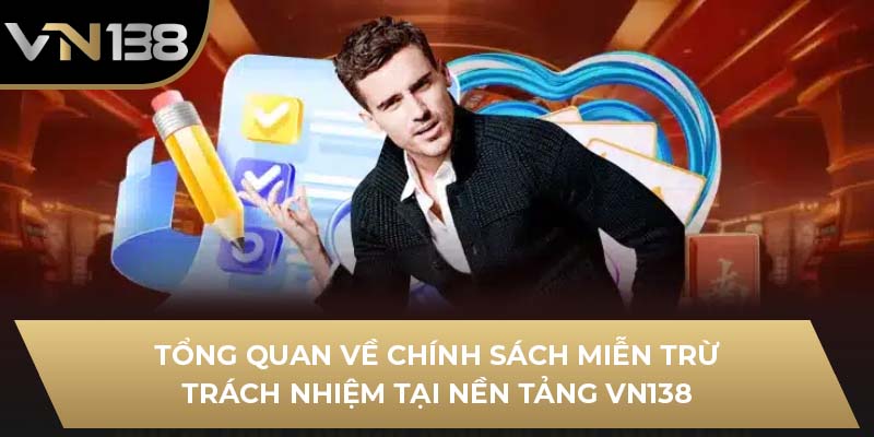 Tổng quan về chính sách miễn trừ trách nhiệm tại nền tảng VN138