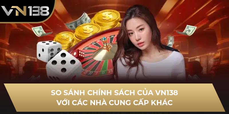 So sánh chính sách của VN138 với các nhà cung cấp khác