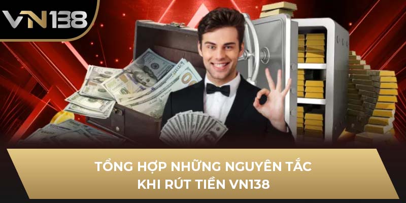 Tổng hợp những nguyên tắc khi rút tiền VN138