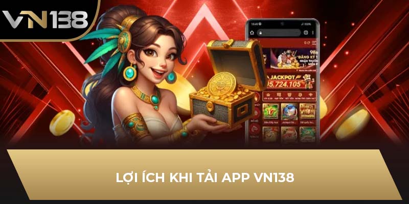 Lợi ích khi tải app VN138