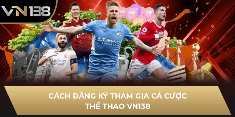 Cách đăng ký tham gia cá cược thể thao VN138