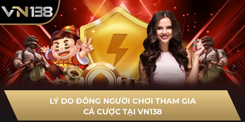 Lý do đông người chơi tham gia cá cược tại VN138