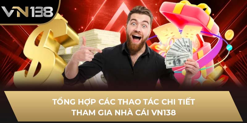 Tổng hợp các thao tác chi tiết tham gia nhà cái VN138