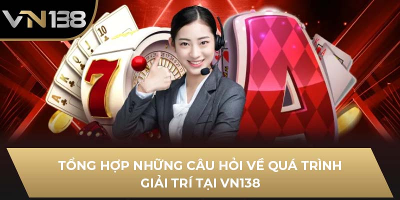 Tổng hợp những câu hỏi về quá trình giải trí tại VN138